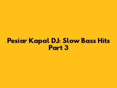 Pesiar Kapal DJ: Slow Bass Hits Part 3