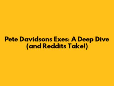 Pete Davidson's Exes: A Deep Dive (and Reddit's Take!)