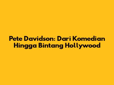 Pete Davidson: Dari Komedian Hingga Bintang Hollywood