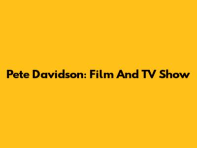 Pete Davidson: Film And TV Show