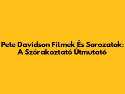 Pete Davidson Filmek És Sorozatok: A Szórakoztató Útmutató