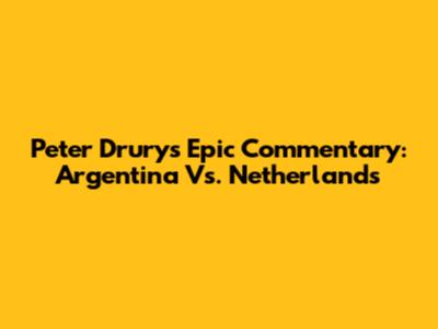 Peter Drury's Epic Commentary: Argentina Vs. Netherlands