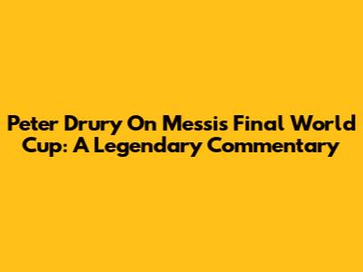 Peter Drury On Messi's Final World Cup: A Legendary Commentary