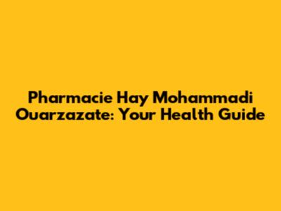 Pharmacie Hay Mohammadi Ouarzazate: Your Health Guide