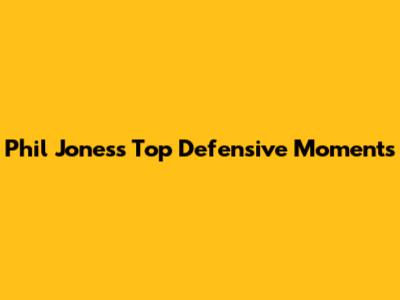 Phil Jones's Top Defensive Moments
