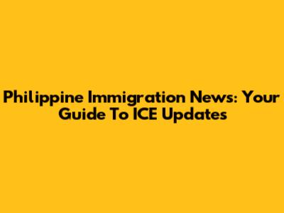 Philippine Immigration News: Your Guide To ICE Updates
