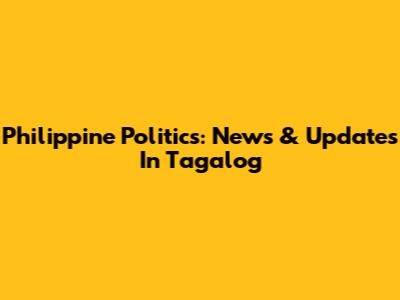 Philippine Politics: News & Updates In Tagalog
