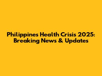 Philippines Health Crisis 2025: Breaking News & Updates
