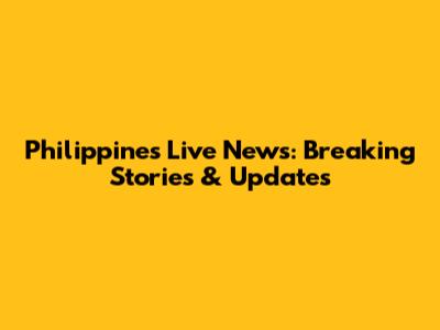 Philippines Live News: Breaking Stories & Updates