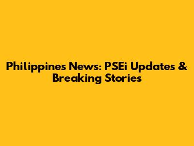 Philippines News: PSEi Updates & Breaking Stories