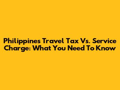 Philippines Travel Tax Vs. Service Charge: What You Need To Know