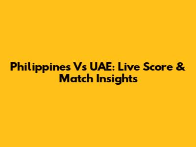 Philippines Vs UAE: Live Score & Match Insights