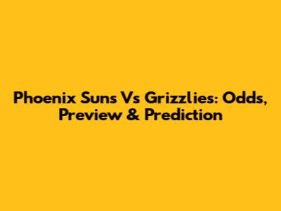 Phoenix Suns Vs Grizzlies: Odds, Preview & Prediction