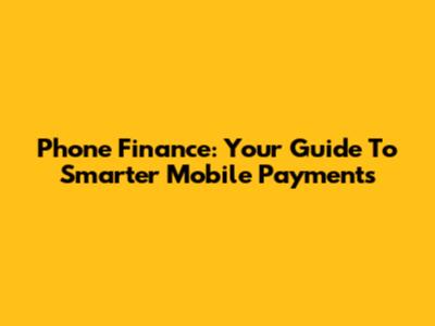 Phone Finance: Your Guide To Smarter Mobile Payments