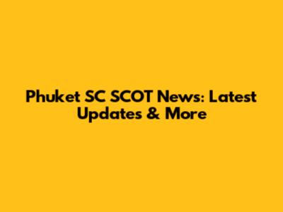 Phuket SC SCOT News: Latest Updates & More