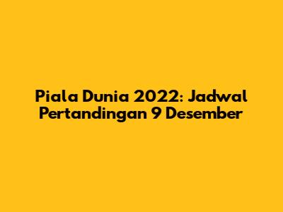 Piala Dunia 2022: Jadwal Pertandingan 9 Desember