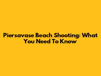 Piersavase Beach Shooting: What You Need To Know