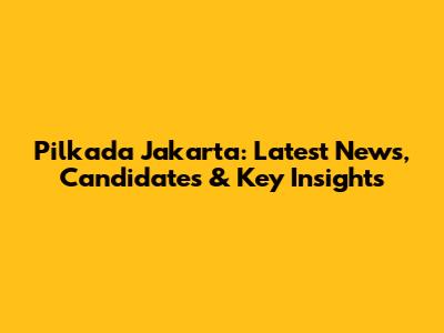 Pilkada Jakarta: Latest News, Candidates & Key Insights