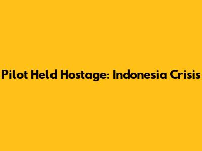 Pilot Held Hostage: Indonesia Crisis