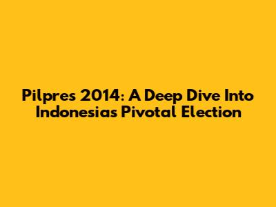 Pilpres 2014: A Deep Dive Into Indonesia's Pivotal Election