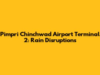 Pimpri Chinchwad Airport Terminal 2: Rain Disruptions