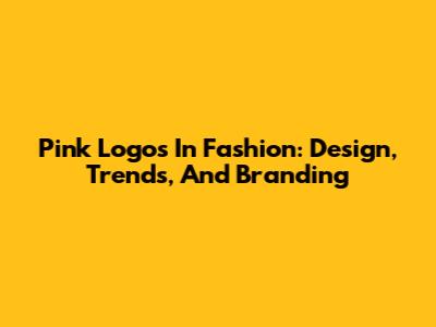 Pink Logos In Fashion: Design, Trends, And Branding