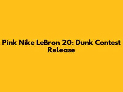 Pink Nike LeBron 20: Dunk Contest Release