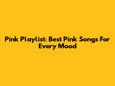 Pink Playlist: Best Pink Songs For Every Mood