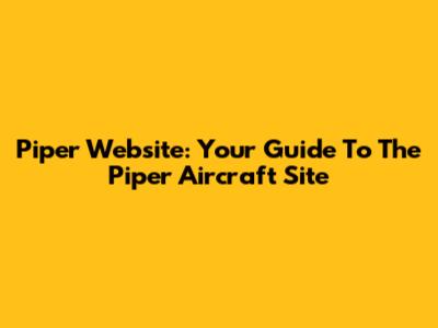 Piper Website: Your Guide To The Piper Aircraft Site