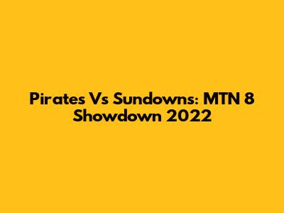 Pirates Vs Sundowns: MTN 8 Showdown 2022