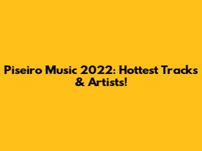 Piseiro Music 2022: Hottest Tracks & Artists!