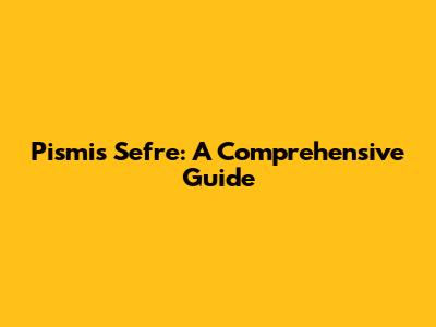 Pismis Sefre: A Comprehensive Guide