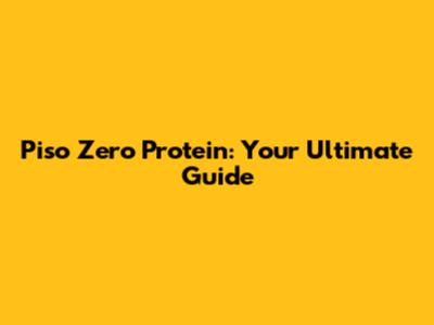 Piso Zero Protein: Your Ultimate Guide