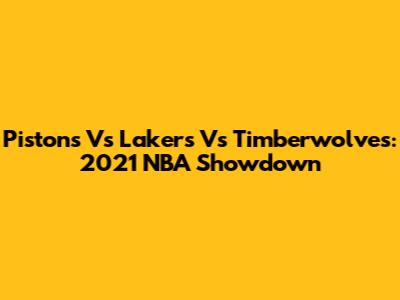 Pistons Vs Lakers Vs Timberwolves: 2021 NBA Showdown
