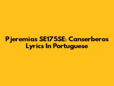 Pjeremias SE175SE: Canserbero's Lyrics In Portuguese