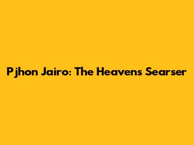 Pjhon Jairo: The Heavens' Searser