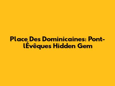 Place Des Dominicaines: Pont-l'Évêque's Hidden Gem