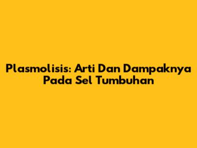 Plasmolisis: Arti Dan Dampaknya Pada Sel Tumbuhan