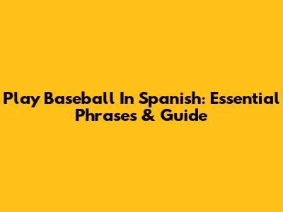 Play Baseball In Spanish: Essential Phrases & Guide