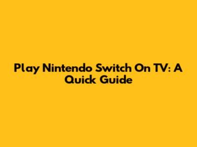 Play Nintendo Switch On TV: A Quick Guide