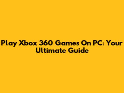 Play Xbox 360 Games On PC: Your Ultimate Guide