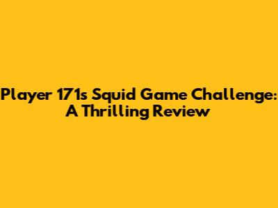 Player 171's Squid Game Challenge: A Thrilling Review