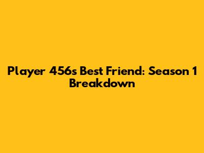 Player 456's Best Friend: Season 1 Breakdown