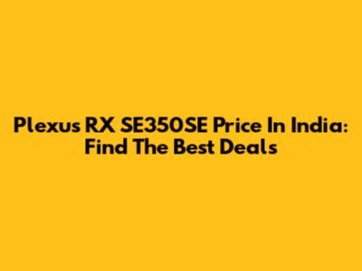 Plexus RX SE350SE Price In India: Find The Best Deals