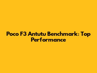 Poco F3 Antutu Benchmark: Top Performance