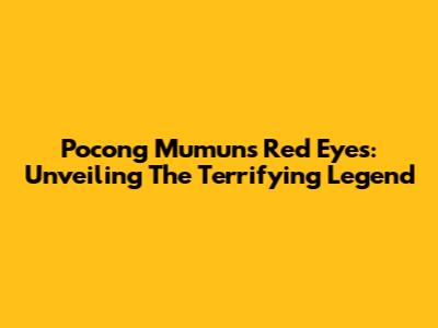 Pocong Mumun's Red Eyes: Unveiling The Terrifying Legend