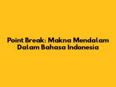 Point Break: Makna Mendalam Dalam Bahasa Indonesia