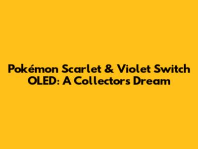 Pokémon Scarlet & Violet Switch OLED: A Collector's Dream