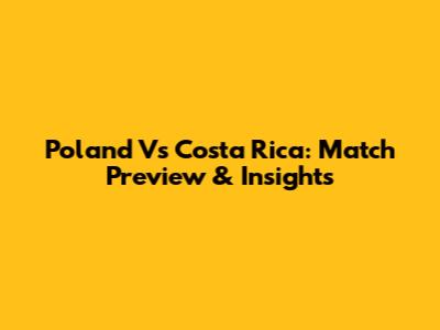 Poland Vs Costa Rica: Match Preview & Insights
