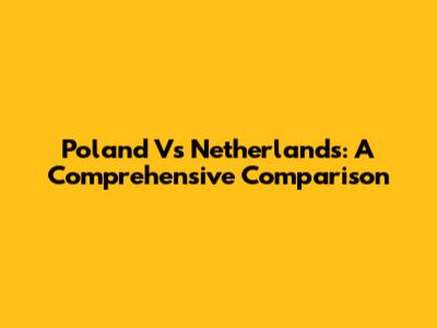 Poland Vs Netherlands: A Comprehensive Comparison